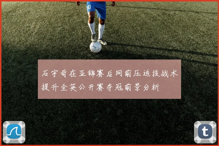 石宇奇在亚锦赛后网前压迫技战术提升全英公开赛夺冠前景分析